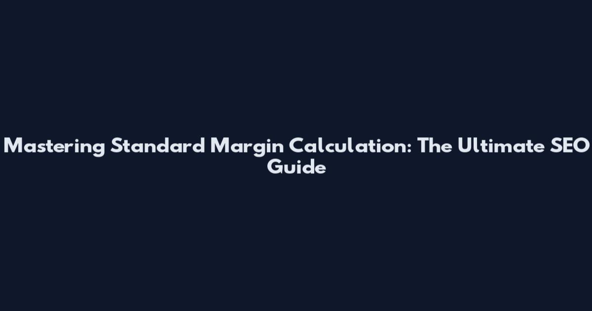 Mastering Standard Margin Calculation: The Ultimate SEO Guide