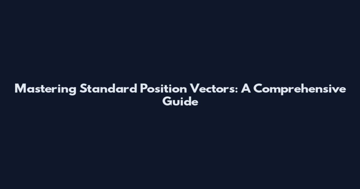 Mastering Standard Position Vectors: A Comprehensive Guide