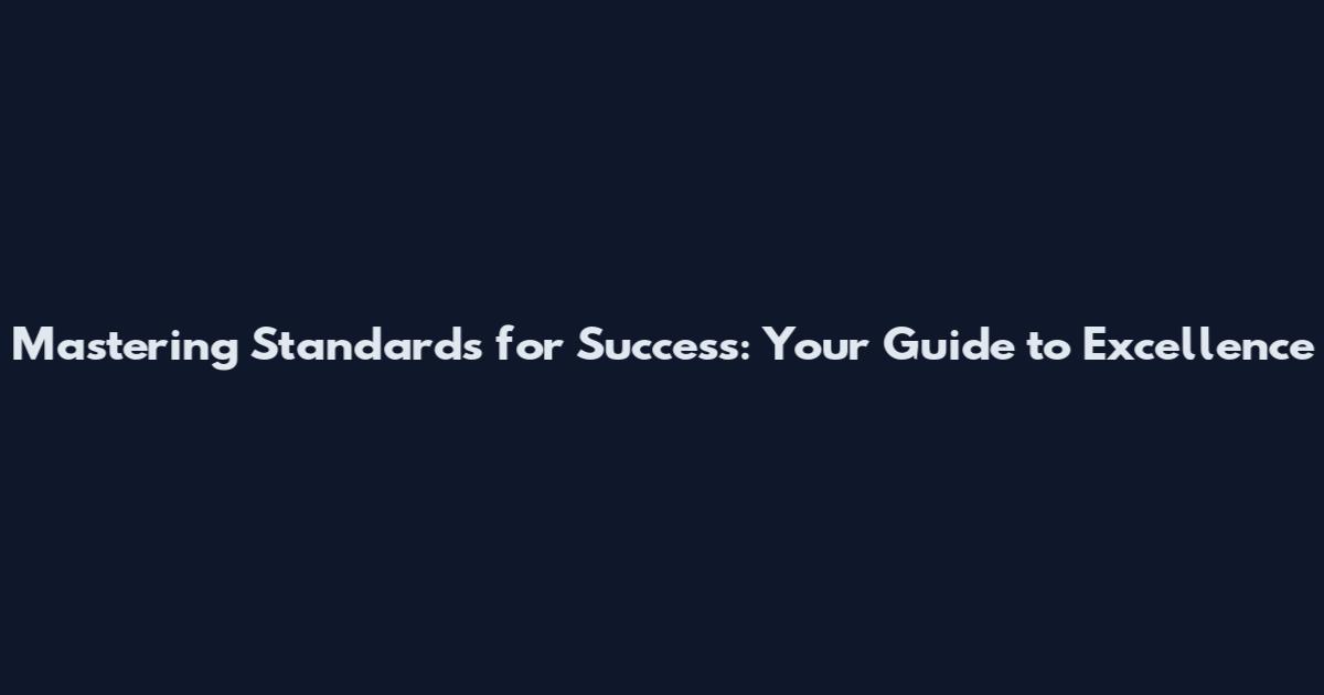 Mastering Standards for Success: Your Guide to Excellence