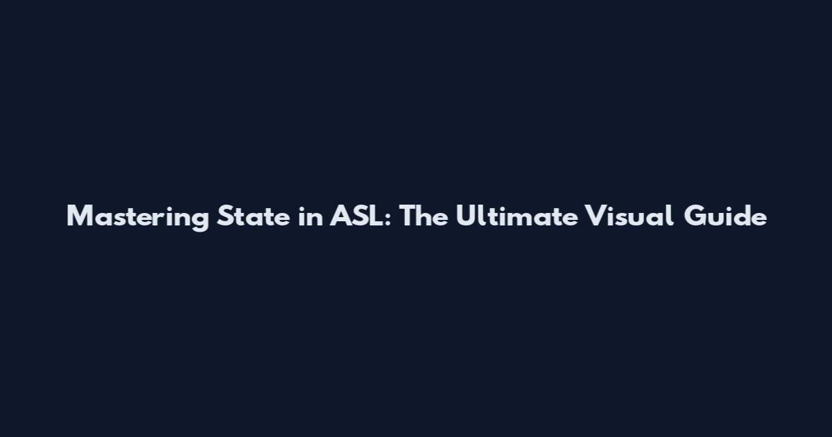 Mastering State in ASL: The Ultimate Visual Guide