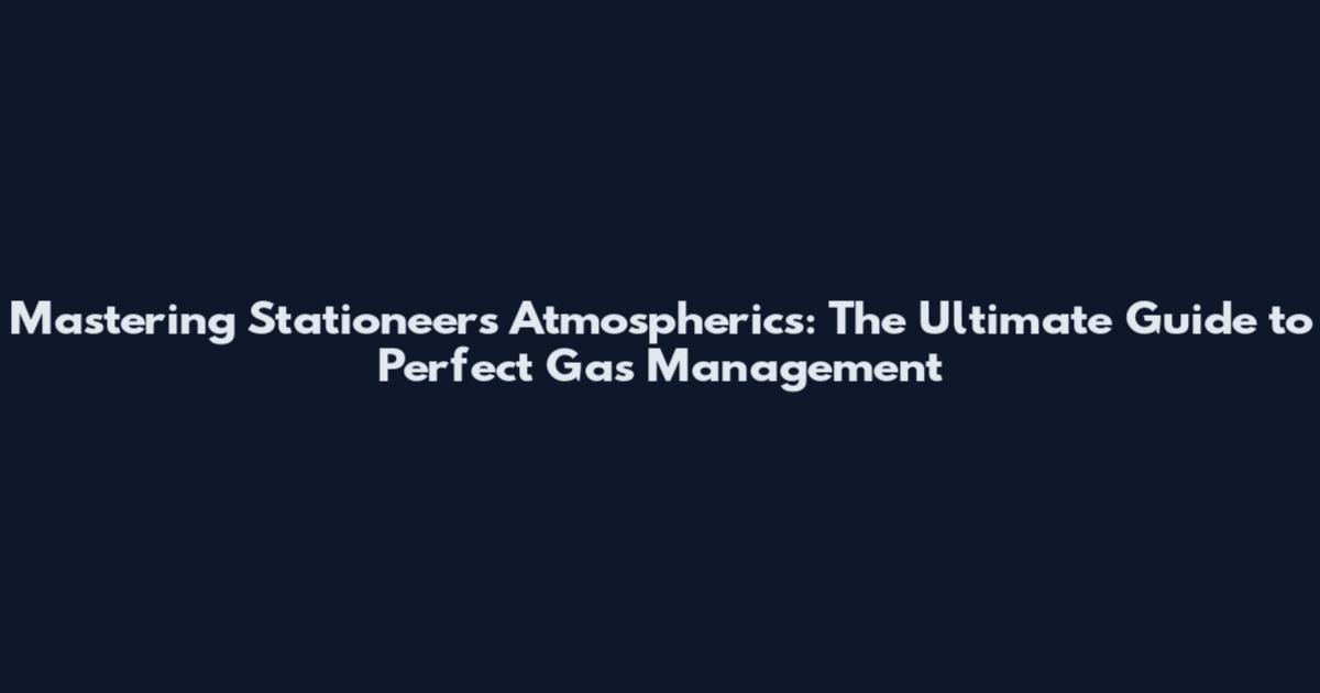 Mastering Stationeers Atmospherics: The Ultimate Guide to Perfect Gas Management