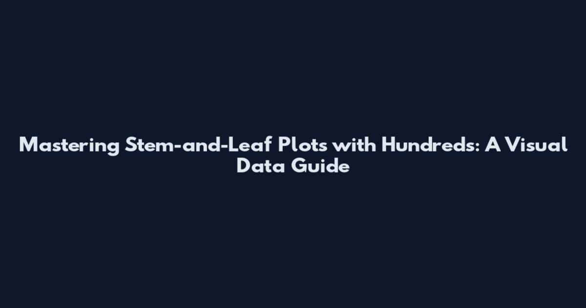 Mastering Stem-and-Leaf Plots with Hundreds: A Visual Data Guide