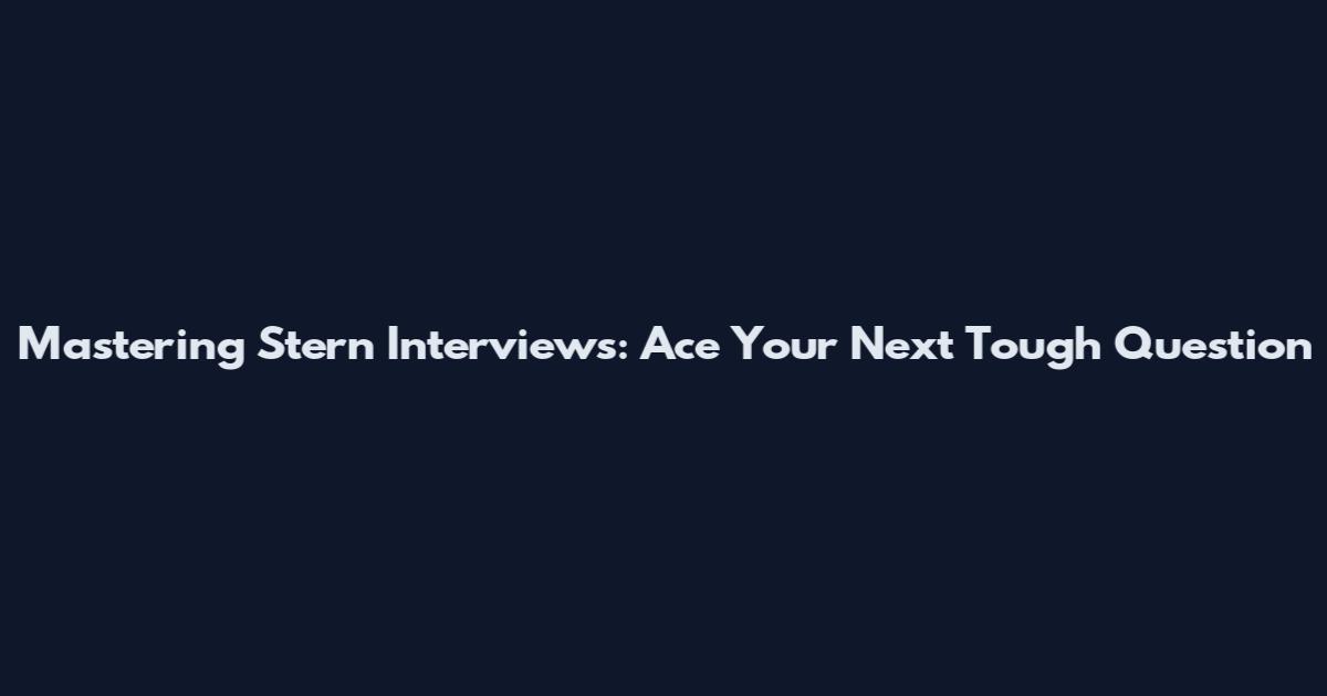Mastering Stern Interviews: Ace Your Next Tough Question