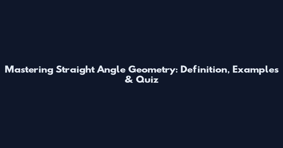 Mastering Straight Angle Geometry: Definition, Examples & Quiz