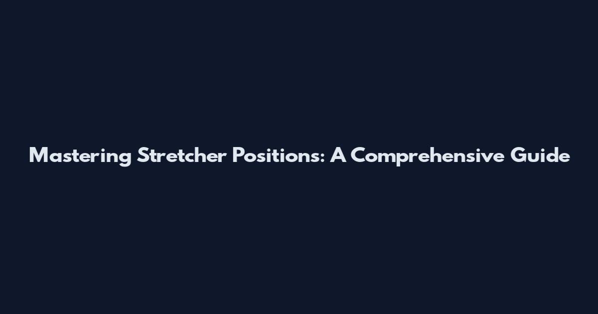 Mastering Stretcher Positions: A Comprehensive Guide