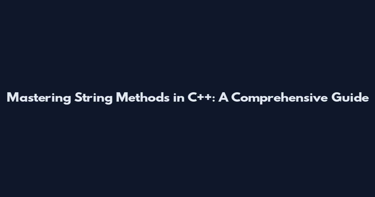 Mastering String Methods in C++: A Comprehensive Guide