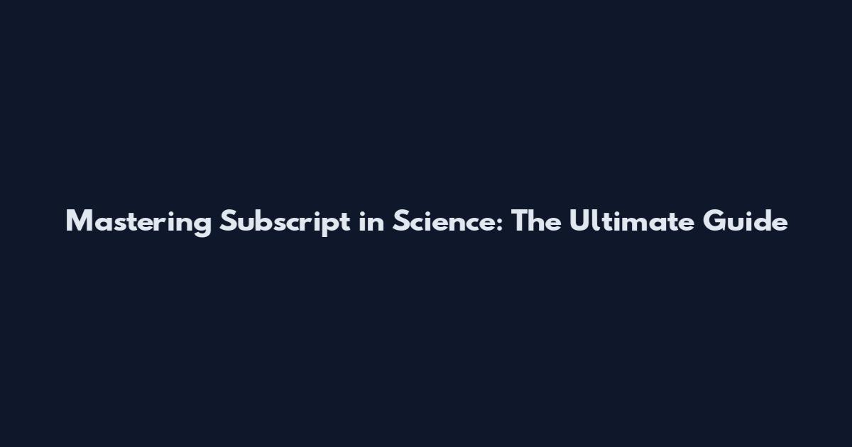 Mastering Subscript in Science: The Ultimate Guide