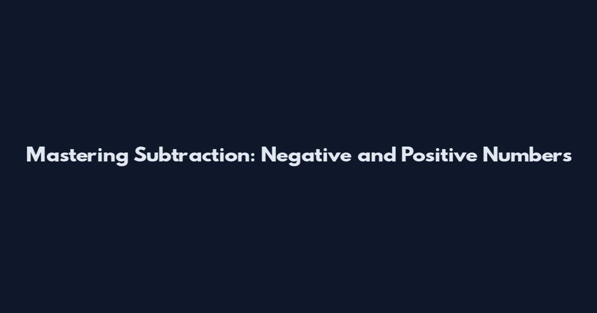 Mastering Subtraction: Negative and Positive Numbers