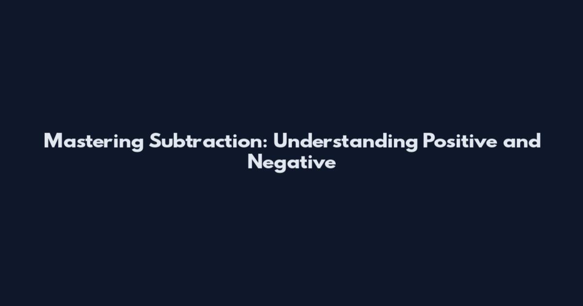 Mastering Subtraction: Understanding Positive and Negative