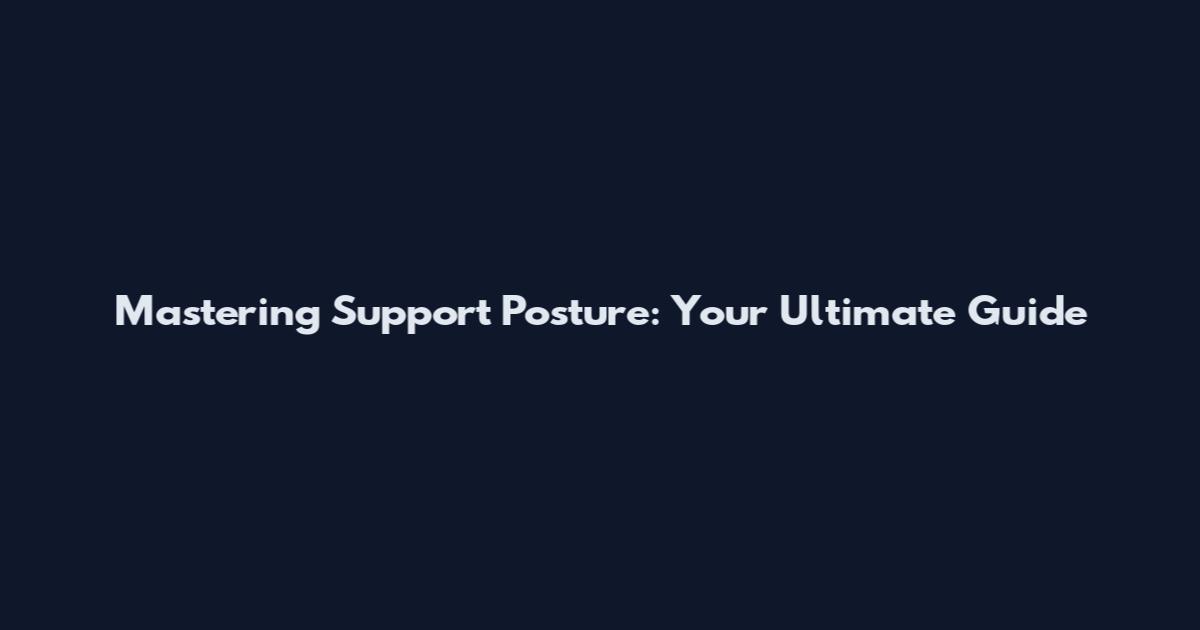 Mastering Support Posture: Your Ultimate Guide