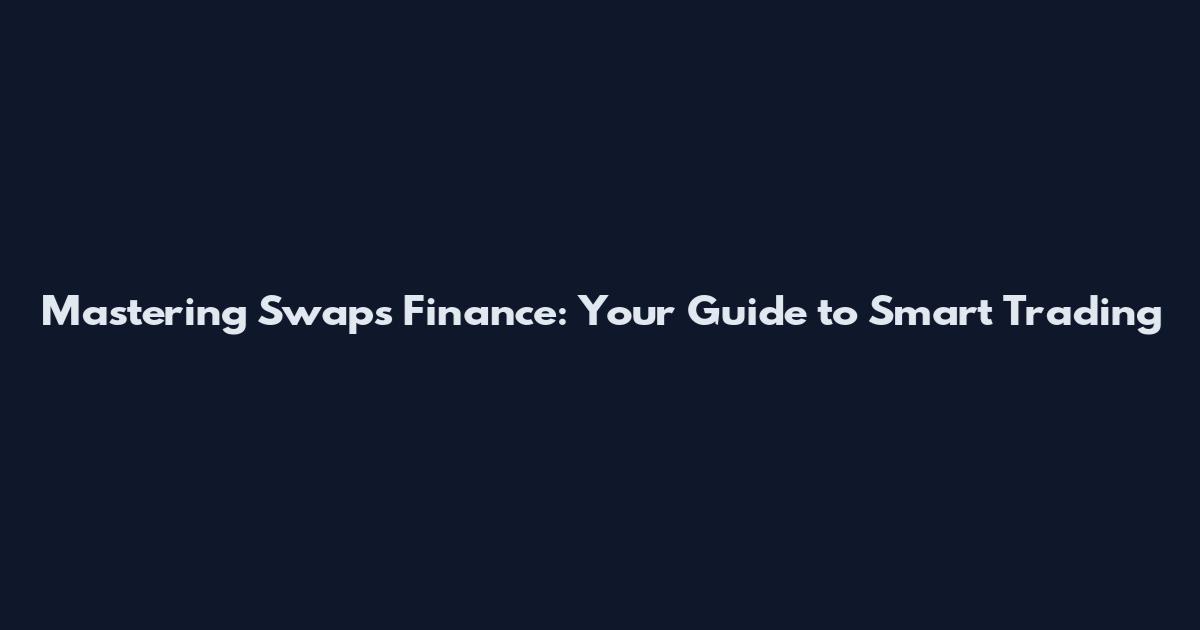 Mastering Swaps Finance: Your Guide to Smart Trading