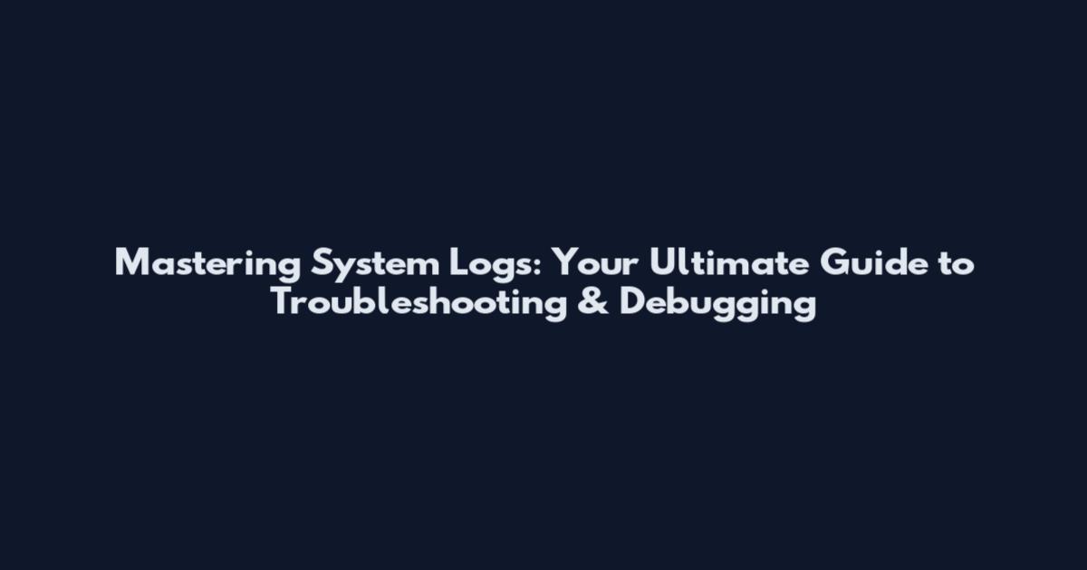 Mastering System Logs: Your Ultimate Guide to Troubleshooting & Debugging