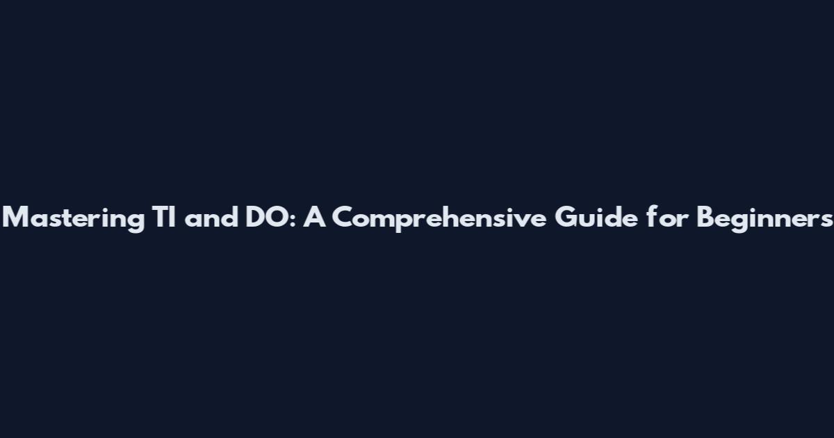 Mastering TI and DO: A Comprehensive Guide for Beginners
