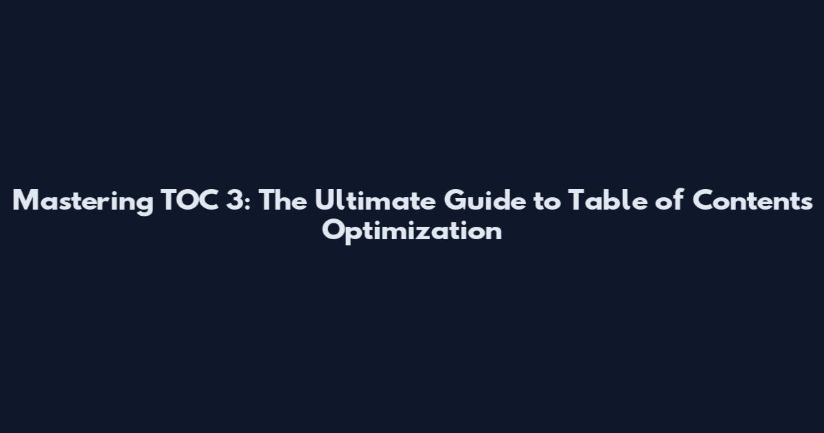 Mastering TOC 3: The Ultimate Guide to Table of Contents Optimization
