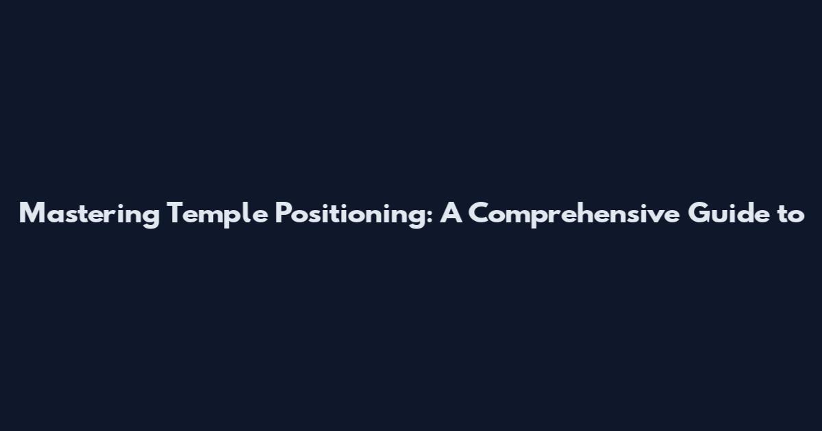 Mastering Temple Positioning: A Comprehensive Guide to
