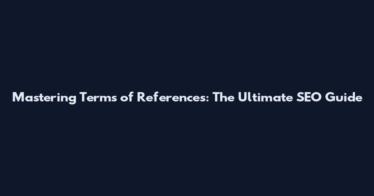 Mastering Terms of References: The Ultimate SEO Guide