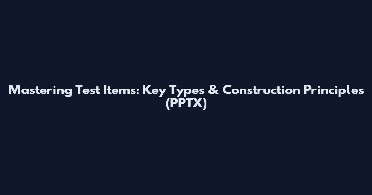 Mastering Test Items: Key Types & Construction Principles (PPTX)