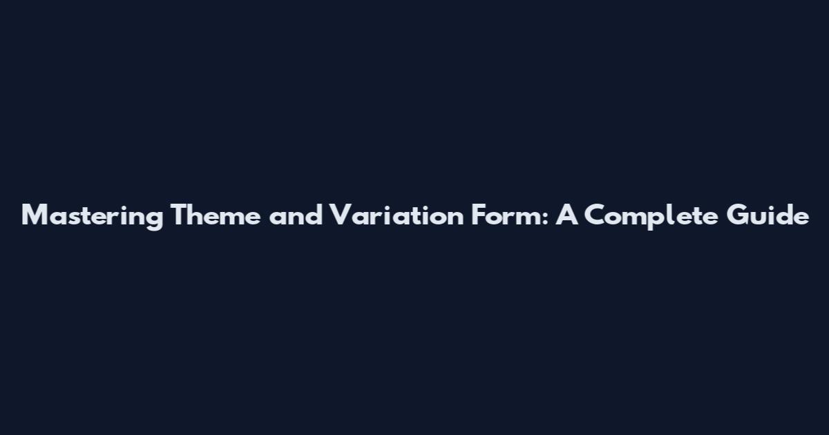 Mastering Theme and Variation Form: A Complete Guide