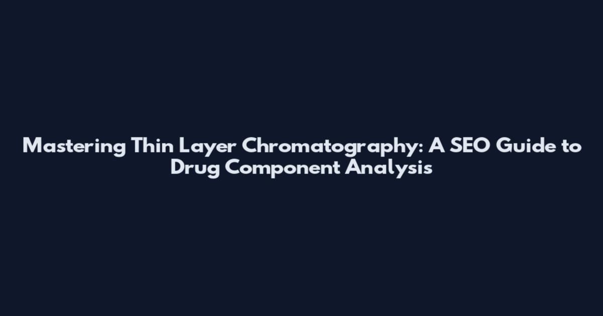 Mastering Thin Layer Chromatography: A SEO Guide to Drug Component Analysis