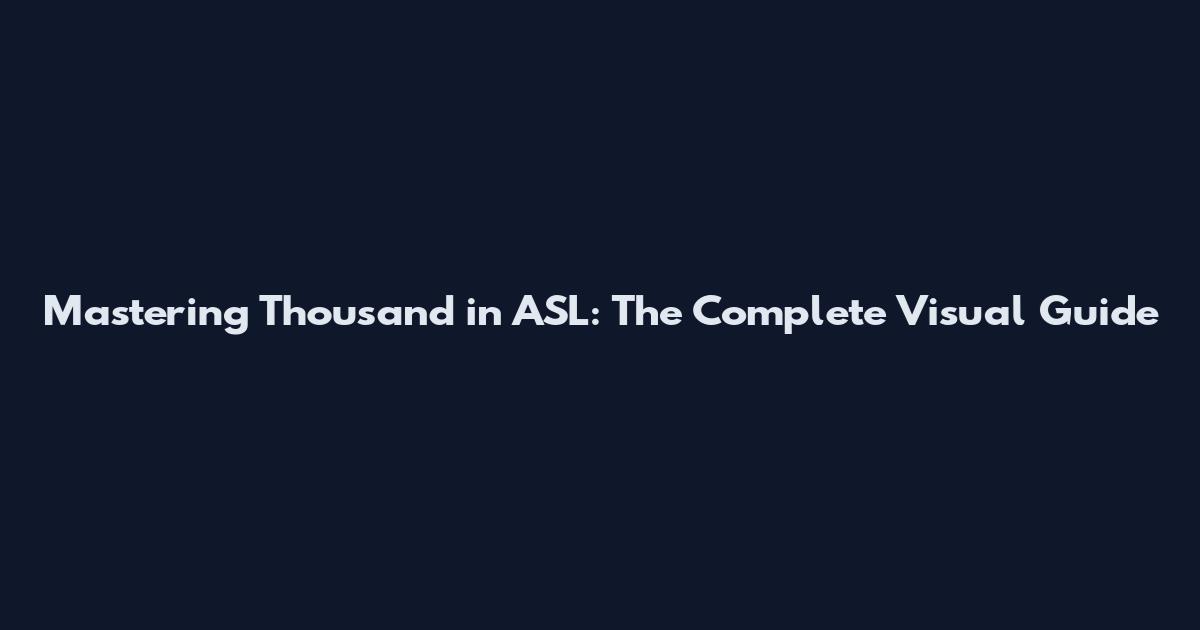 Mastering Thousand in ASL: The Complete Visual Guide