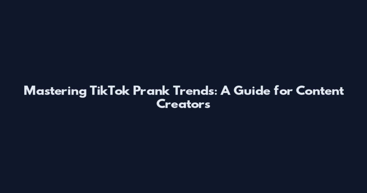 Mastering TikTok Prank Trends: A Guide for Content Creators