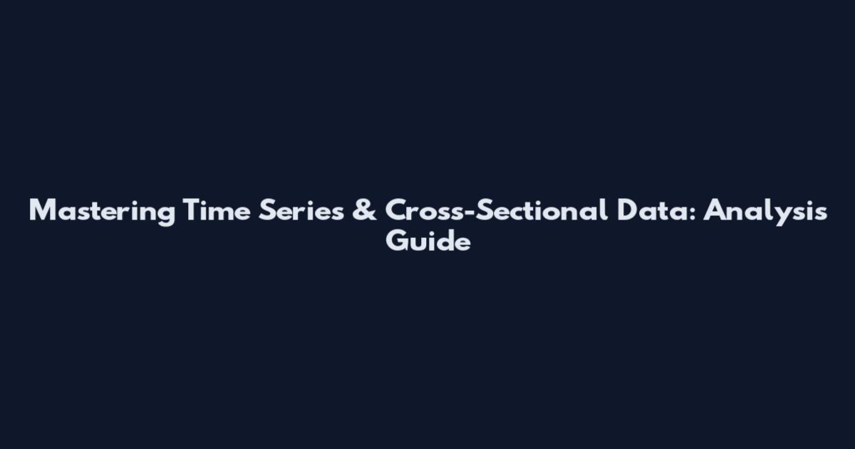 Mastering Time Series & Cross-Sectional Data: Analysis Guide