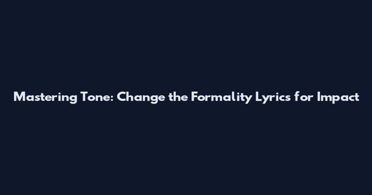 Mastering Tone: Change the Formality Lyrics for Impact