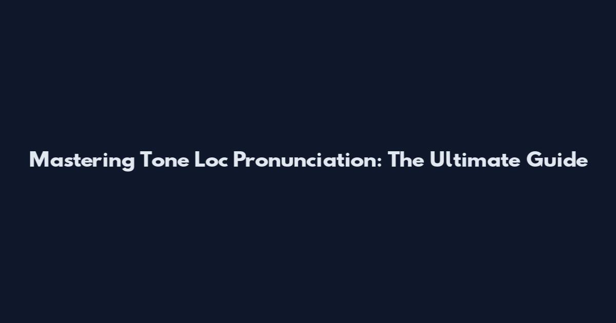 Mastering Tone Loc Pronunciation: The Ultimate Guide