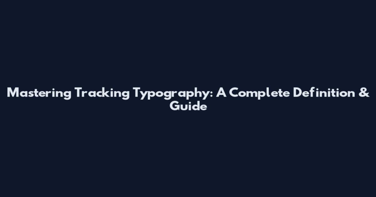 Mastering Tracking Typography: A Complete Definition & Guide