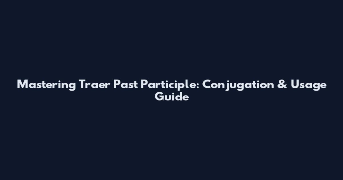 Mastering Traer Past Participle: Conjugation & Usage Guide