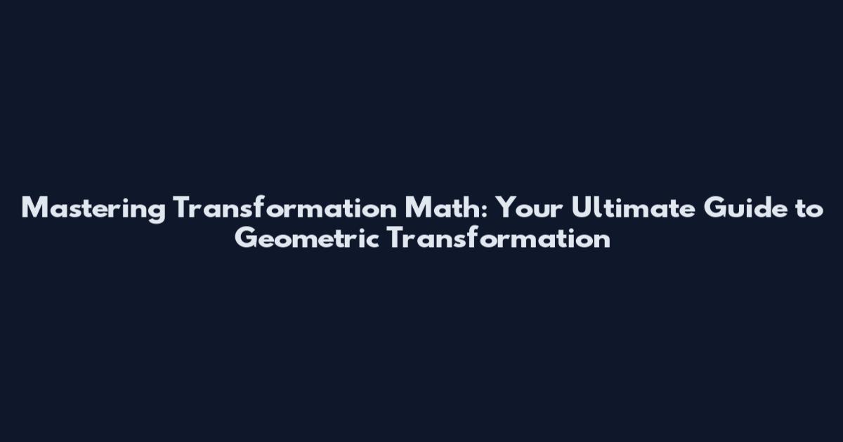 Mastering Transformation Math: Your Ultimate Guide to Geometric Transformation