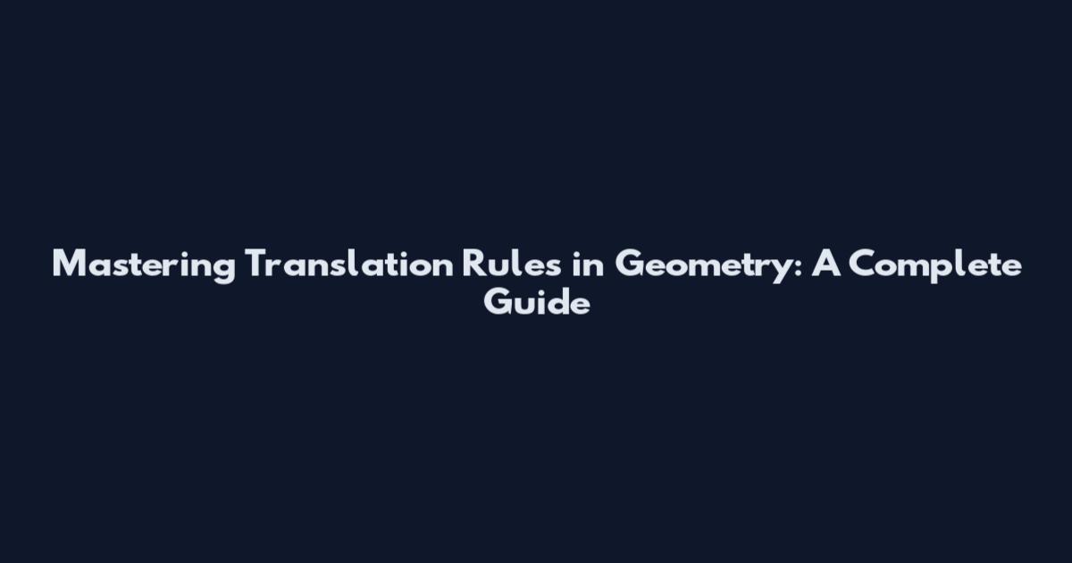 Mastering Translation Rules in Geometry: A Complete Guide