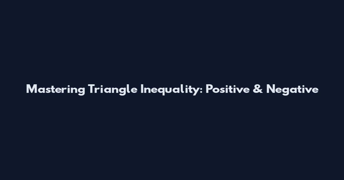 Mastering Triangle Inequality: Positive & Negative