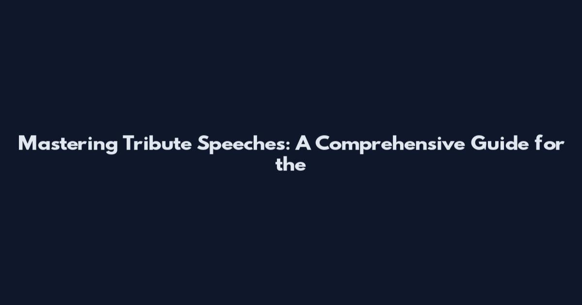 Mastering Tribute Speeches: A Comprehensive Guide for the