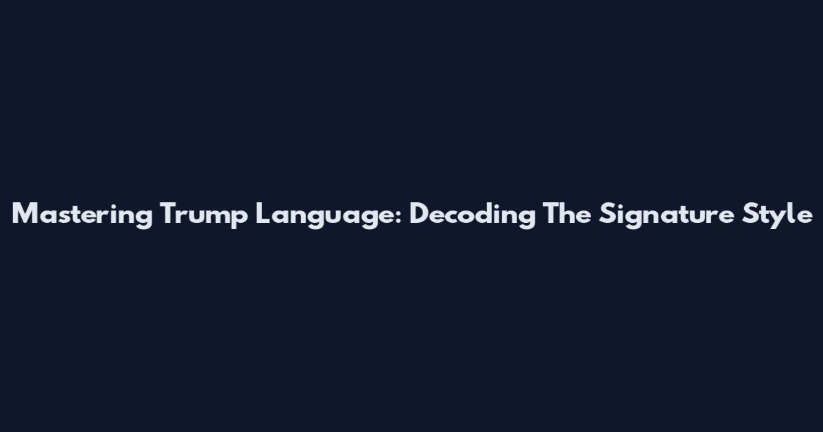 Mastering Trump Language: Decoding The Signature Style