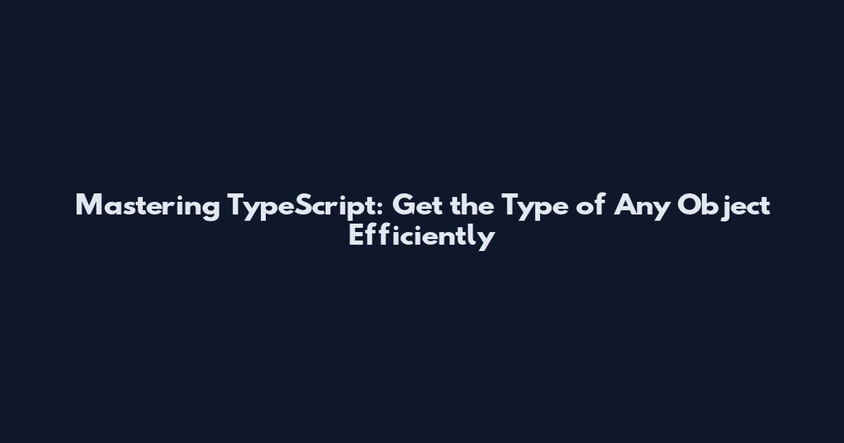 Mastering TypeScript: Get the Type of Any Object Efficiently