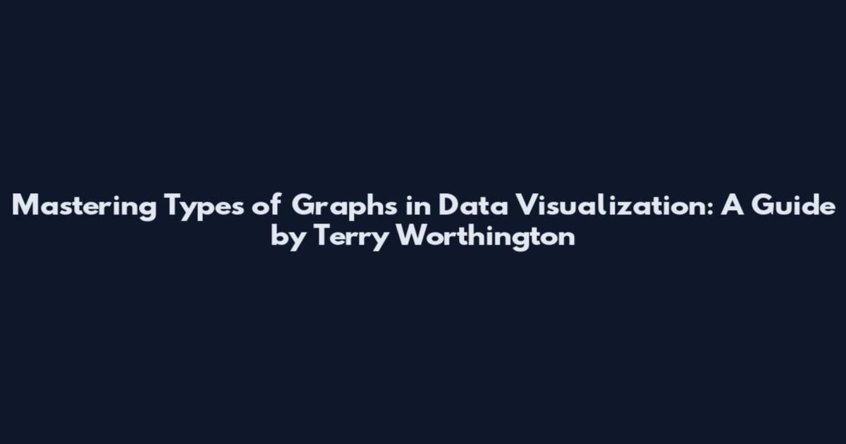 Mastering Types of Graphs in Data Visualization: A Guide by Terry Worthington