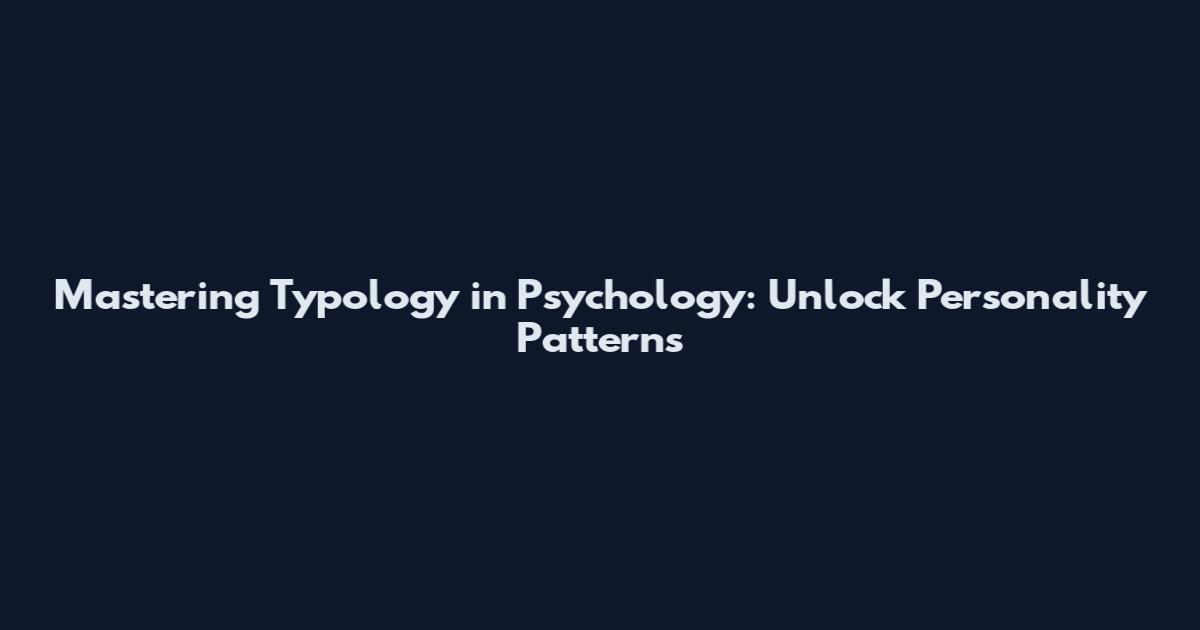 Mastering Typology in Psychology: Unlock Personality Patterns