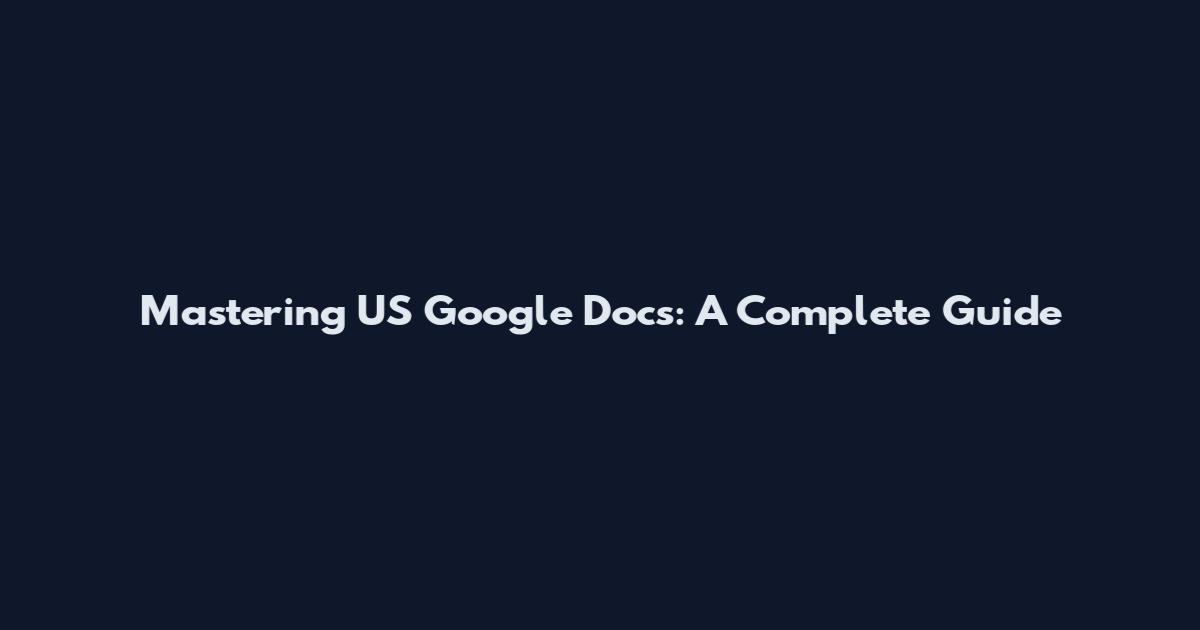 Mastering US Google Docs: A Complete Guide
