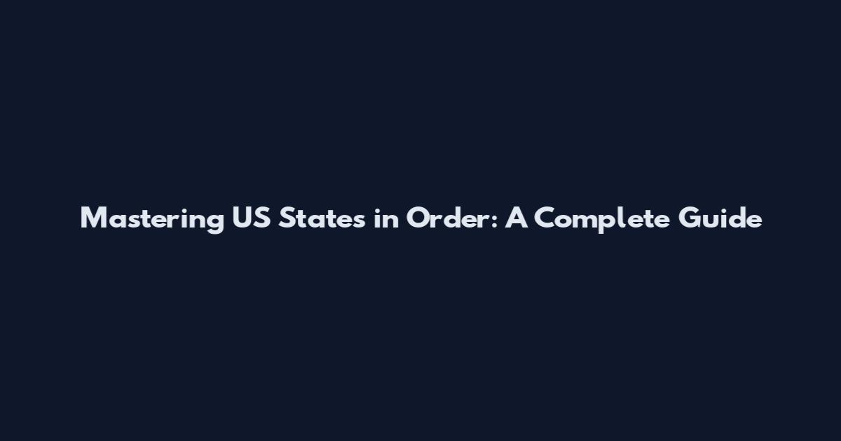 Mastering US States in Order: A Complete Guide