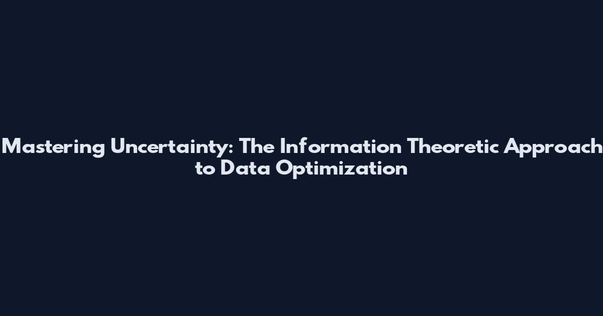 Mastering Uncertainty: The Information Theoretic Approach to Data Optimization