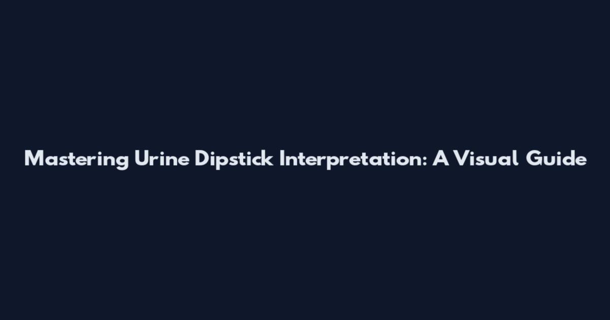 Mastering Urine Dipstick Interpretation: A Visual Guide