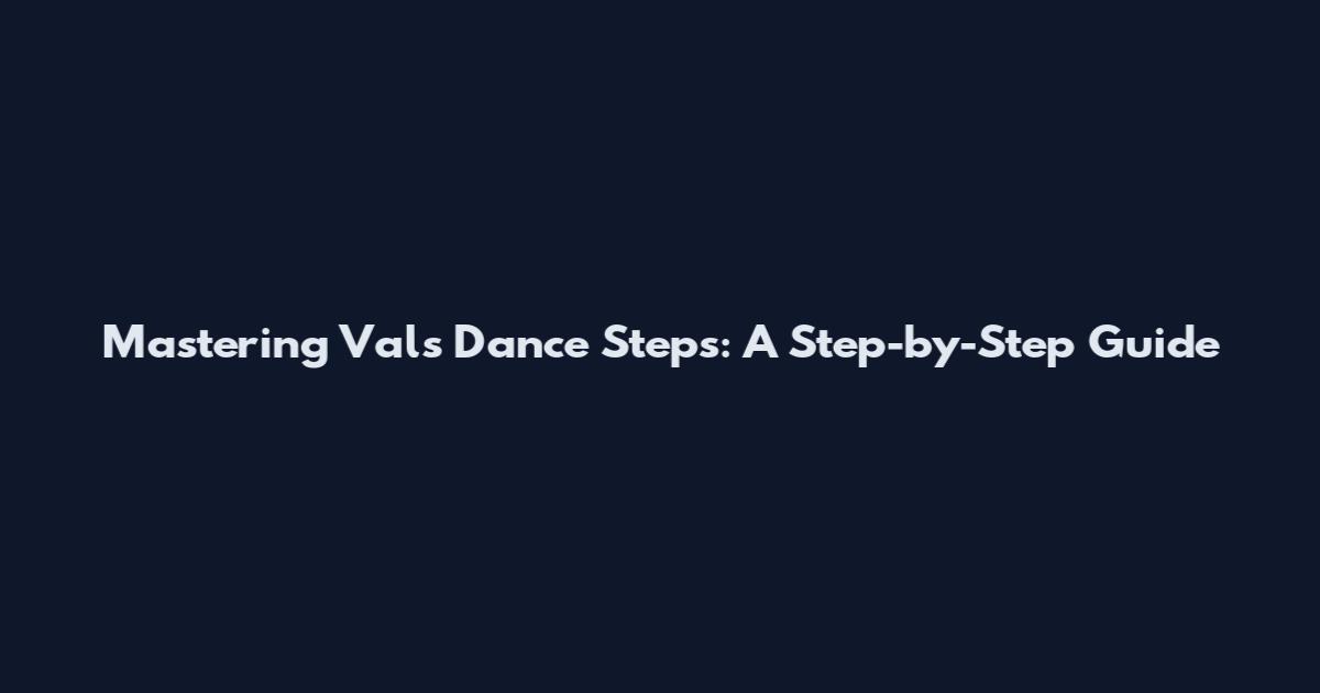 Mastering Vals Dance Steps: A Step-by-Step Guide