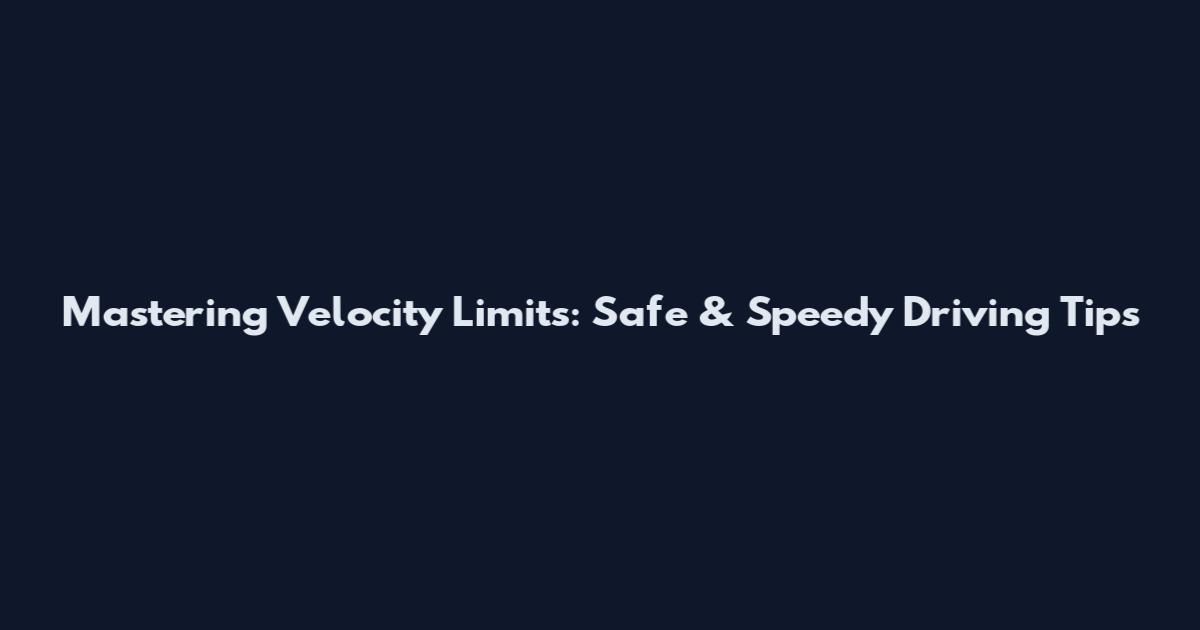 Mastering Velocity Limits: Safe & Speedy Driving Tips
