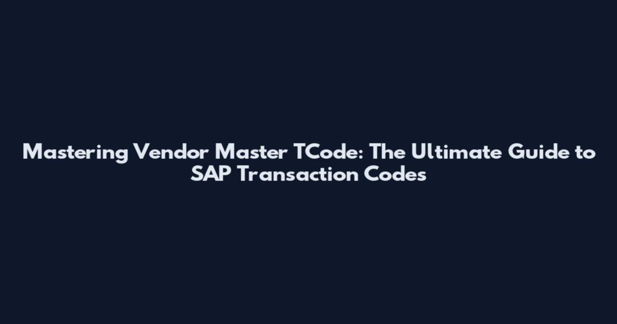 Mastering Vendor Master TCode: The Ultimate Guide to SAP Transaction Codes