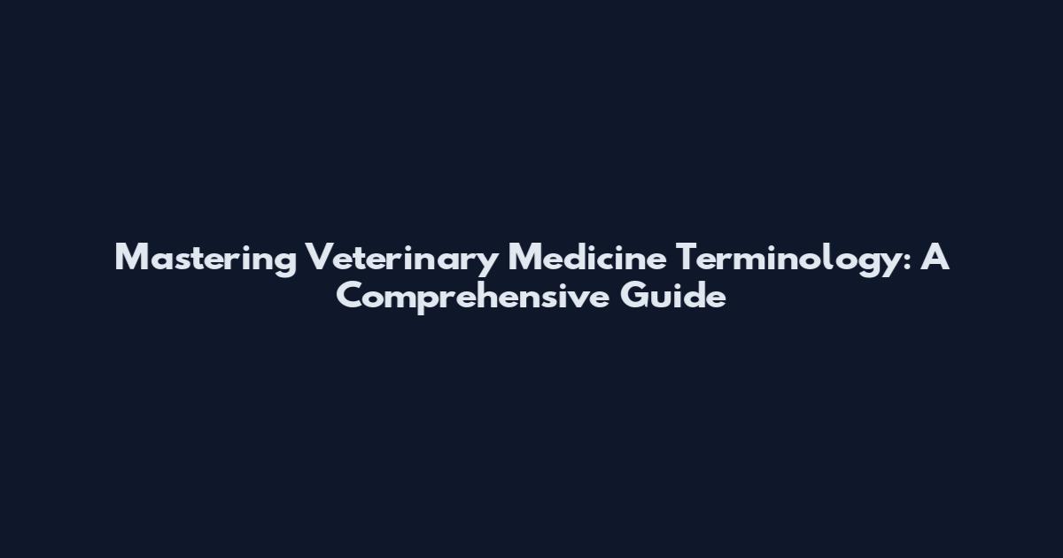 Mastering Veterinary Medicine Terminology: A Comprehensive Guide