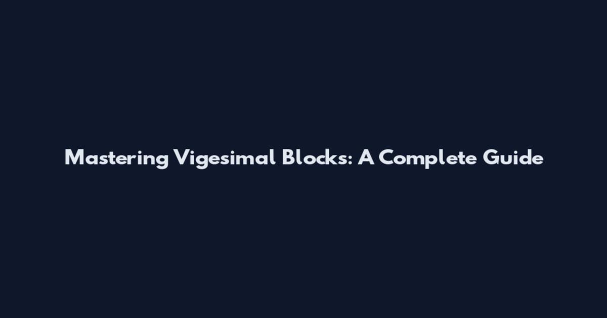 Mastering Vigesimal Blocks: A Complete Guide