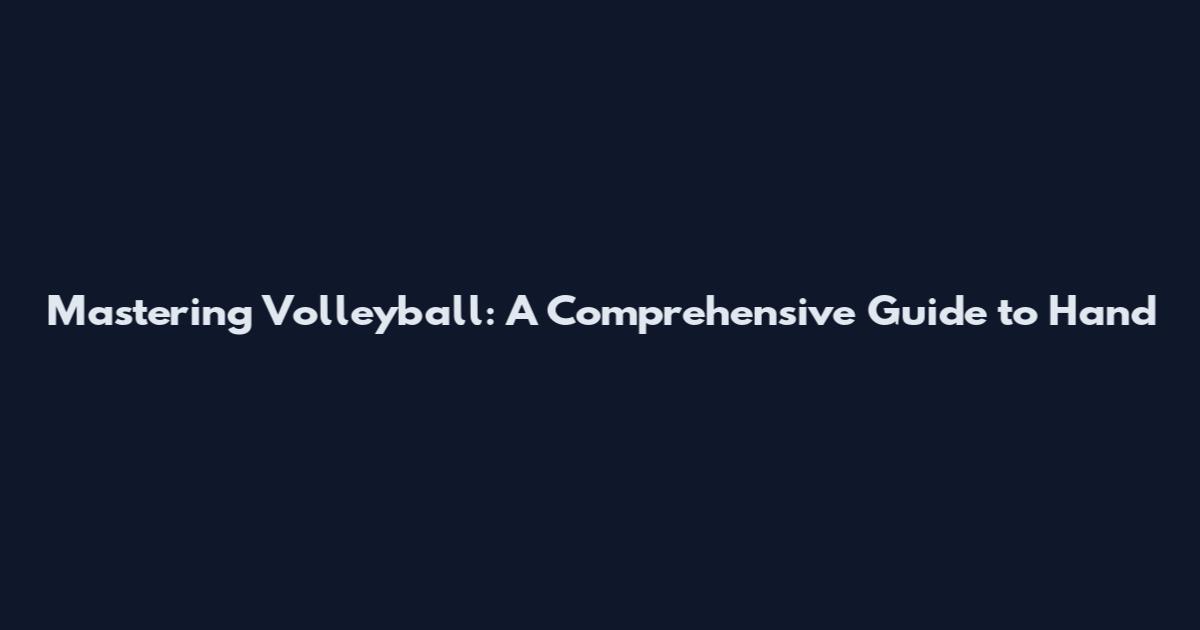 Mastering Volleyball: A Comprehensive Guide to Hand