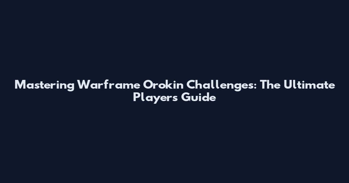 Mastering Warframe Orokin Challenges: The Ultimate Player's Guide