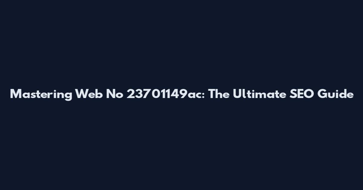 Mastering Web No 23701149ac: The Ultimate SEO Guide